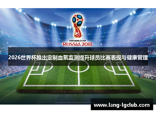 2026世界杯推出定制血氧监测提升球员比赛表现与健康管理