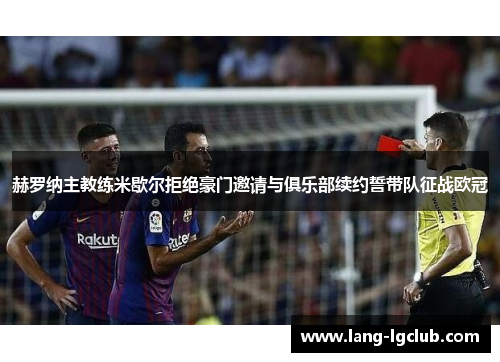 赫罗纳主教练米歇尔拒绝豪门邀请与俱乐部续约誓带队征战欧冠